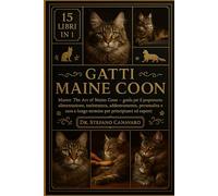 GATTI MAINE COON: Master The Art of Maine Coon Guida per il proprietario - Alimentazione, toelettatura, addestramento, personalità e cura a lungo termine per principianti ed esperti
