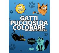 Gatti Pucciosi da Colorare: Felini stilosi e simpatici perfetto per bambini e adulti creativi in cerca di relax, mindfulness e svago