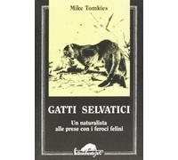 Gatti selvatici. Un naturalista alle prese con i feroci felini
