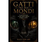 Gatti tra due mondi: 11 storie oscure di gatti tra realtà, folklore e leggenda da leggere e colorare