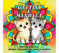 Gattini e Mandala: Libro da colorare con gattini e mandala - 40 incantevoli disegni per rilassamento, creatività e benessere - Facile e divertente per adulti e bambini