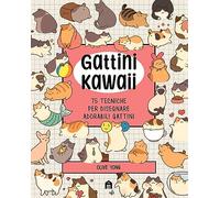 Gattini Kawaii. 75 tecniche per disegnare adorabili gattini. Ediz. illustrata