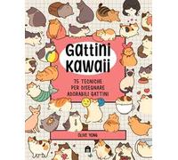 Gattini Kawaii. 75 tecniche per disegnare adorabili gattini. Ediz. illustrata