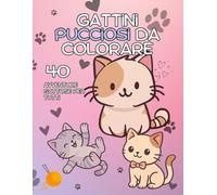 Gattini Pucciosi da Colorare - Libro per Adulti e Bambini: 40 illustrazioni adorabili e rilassanti di gatti per momenti creativi, relax anti-stress e divertimento