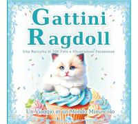 Gattini Ragdoll: Una raccolta di 100 fantastiche foto e illustrazioni di gatti: Il magico mondo dei piccoli Ragdoll. Un regalo perfetto e un libro da tavolino.