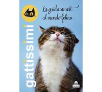 Gattissimi. La guida smart al mondo felino. Ediz. illustrata