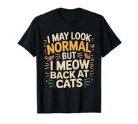 Gatto I May Look Normal But I Meow Back At Cats Gatti Maglietta