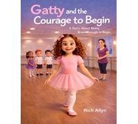 Gatty and the Courage to Begin: A Story About Being Brave Enough to Begin