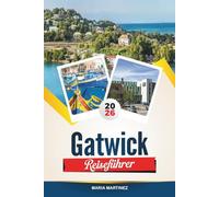GATWICK REISEFÜHRER 2026: Entdecken Sie den nahtlosen Zugang zum Flughafen, die bezaubernden Dörfer von Sussex und Abenteuer jenseits von London