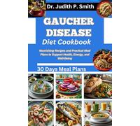 GAUCHER DISEASE DIET COOKBOOK: Nourishing Recipes and Practical Meal Plans to Support Health, Energy, and Well-Being
