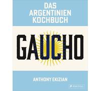 Gaucho. Das Argentinien-Kochbuch: Rezepte und Geschichten - Eine kulinarische Reise mit über 80 Rezepten sowie vielen Fotos und authentischen Geschichten zu Land und Leuten