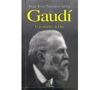 GAUDI. L'ARCHITETTO DI DIO - NAVARRO ARISA JUAN J. - PAOLINE EDITORIALE LIBRI