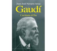 Gaudí. L'architetto di Dio