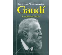Gaudí. L'architetto di Dio - Navarro Arisa Juan J.