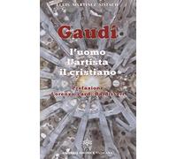Gaudí. L'uomo, l'artista, il cristiano