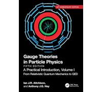 Gauge Theories in Particle Physics, 40th Anniversary Edition: A Practical Introduction, Volume 1: From Relativistic Quantum Mechanics to QED, Fifth Edition