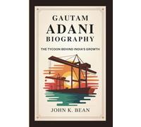 GAUTAM ADANI BIOGRAPHY: The Tycoon Behind India’s Growth