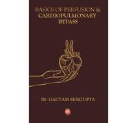 Gautam SenGupta BASICS OF PERFUSION & CARDIOPULMONARY BYPASS (Tascabile)