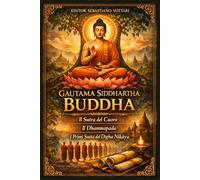 Gautama Siddhartha Buddha: Gautama Siddhartha Boeddha - Boeddhisme - De Hartsoetra - De Dhammapada - De eerste soetra's van de Dīgha Nikāya - Heilige tekst in het Nederlands
