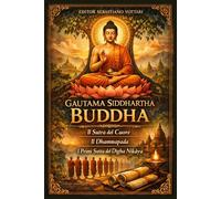 Gautama Siddhartha Buddha: Gautama Siddhartha Bouddha - Bouddhisme - Le Sūtra du Cœur - Le Dhammapada - Les premiers suttas du Dīgha Nikāya - Texte sacré en français