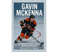 GAVIN MCKENNA: The Biography Of Rising Hockey Superstar
