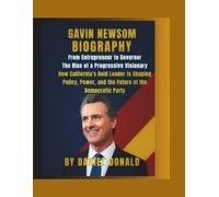 Gavin Newsom Biography: From Entrepreneur to Governor - The Rise of a Progressive Visionary: How California’s Bold Leader is Shaping Policy, Power, and the Future of the Democratic Party