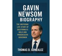 GAVIN NEWSOM BIOGRAPHY: The Inspiring Life Story Of California’s Bold And Progressive Governor