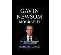 GAVIN NEWSOM BIOGRAPHY: The Story Of A Modern American Leader
