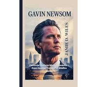 Gavin Newsom: California’s Reform-Minded Maverick - From Housing Crusader to Wildfire Warrior