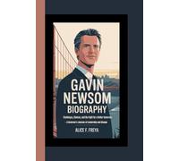 GAVIN NEWSOM: Challenges, Choices, and the Fight for a Better Tomorrow - A Governor’s Journey of Leadership and Change