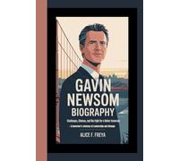 GAVIN NEWSOM: Challenges, Choices, and the Fight for a Better Tomorrow - A Governor’s Journey of Leadership and Change