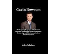 Gavin Newsom: The Inspiring Biography of California’s Governor, His Political Career, Progressive Leadership, and Rise Among Modern American Leaders