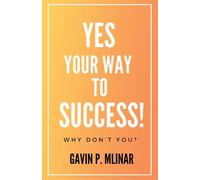 Gavin P Mlinar Yes Your Way To Success: Why Don't You? (Tascabile)