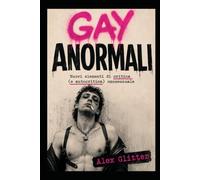Gay Anormali: Nuovi elementi di critica (e autocritica) omosessuale