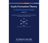 Gayle Formation Theory in the Elementary Grades: Building Executive Function, Cognitive Duality, and Future Readiness from Kindergarten Through Fifth Grade.