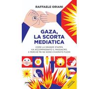Gaza, la scorta mediatica. Come la grande stampa ha accompagnato il massacro. E perché me ne sono chiamato fuori. Nuova ediz.