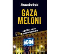GAZA MELONI. LA POLITICA ESTERA DI UNO STATO SATELLITE - ORSINI ALESSANDRO -