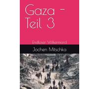 Gaza - Teil 3: Endloser Völkermord