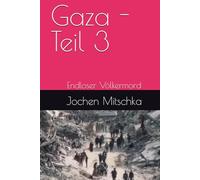 Gaza - Teil 3: Endloser Völkermord