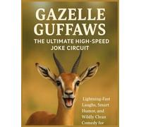 Gazelle Guffaws: The Ultimate High-Speed Joke Circuit: Lightning-Fast Laughs, Smart Humor, and Wildly Clean Comedy for Every Age