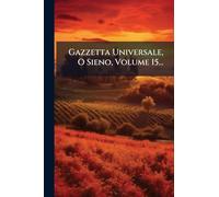 Gazzetta Universale, O Sieno, Volume 15...