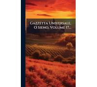 Gazzetta Universale, O Sieno, Volume 17...
