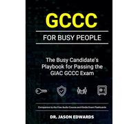 GCCC For Busy People: The Busy Candidate’s Playbook for Passing the GIAC GCCC Exam