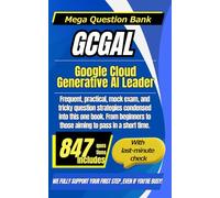 GCGAL：Google Cloud Generative AI Leader: Efficiently and quickly master GCGAL with field-specific, frequent, scenario-based, and practice exams