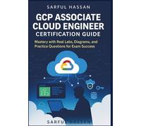 GCP Associate Cloud Engineer Certification Guide: Mastery with Real Labs, and Practice Questions for Exam