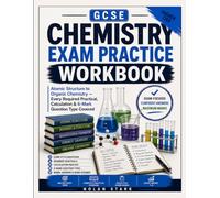 GCSE Chemistry Exam Practice Workbook: Atomic Structure to Organic Chemistry - Every Required Practical, Calculation & 6-Mark Question Type Covered