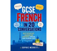 GCSE French in 20 Conversations: Build Vocabulary, Grammar and Confidence through Funny Bilingual Chats
