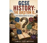 GCSE HISTORY: THE QUESTION IS...: THE THINKING BEHIND THE SUBJECT: 7
