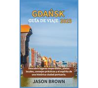 Gdansk GUÍA DE VIAJE 2025: Descubra lugares imperdibles, platos locales, consejos prácticos y el espíritu de una histórica ciudad portuaria