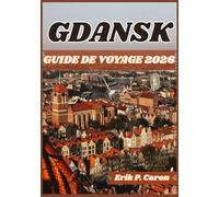 GDANSK GUIDE DE VOYAGE 2026: Gdańsk dévoilée : guide du touristique sur l'histoire, la culture et les principales attractions